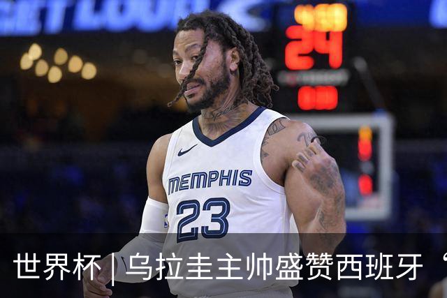 世界杯 | 乌拉圭主帅盛赞西班牙“精致足球”